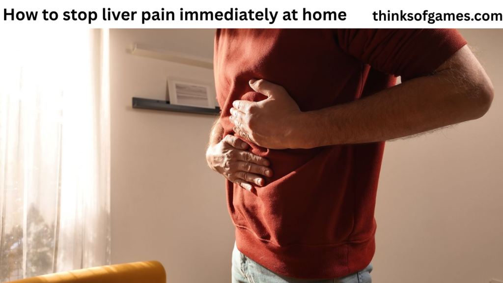 how to stop liver pain immediately at home​
